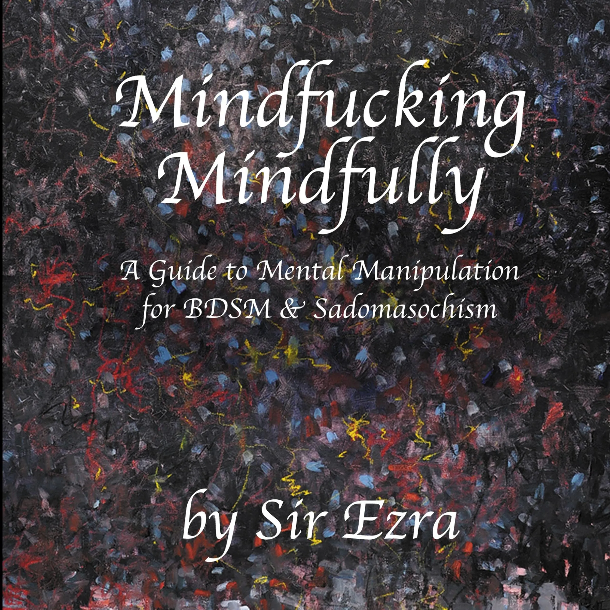 Mindf--king Mindfully: Guide to Mental Manipulation for BDSM and Sadomasochism