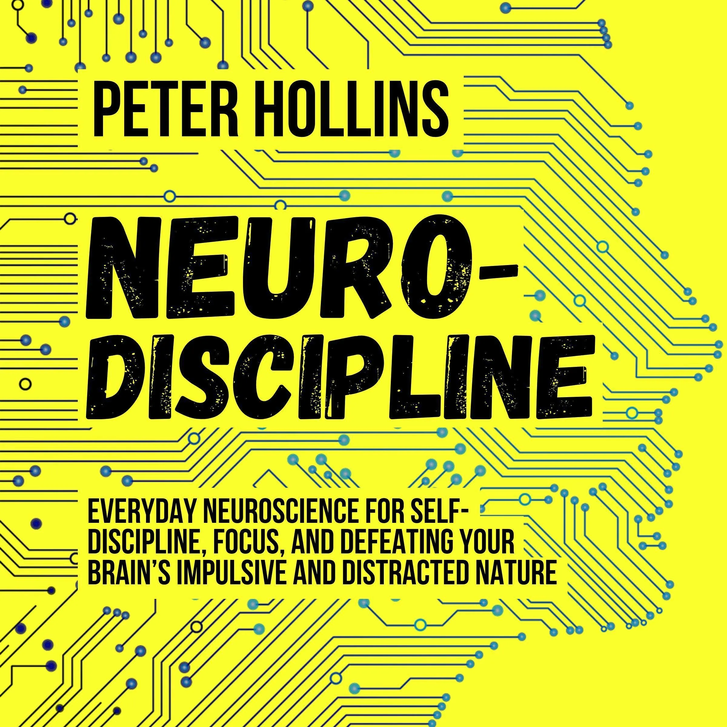 Neuro-Discipline: Everyday Neuroscience for Self-Discipline, Focus, and Defeating Impulsiveness