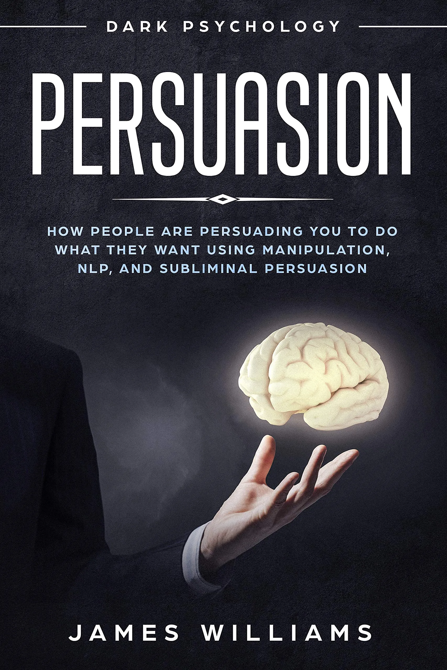 Persuasion: Dark Psychology - Understand Manipulation, NLP, Subliminal Techniques for Empowerment