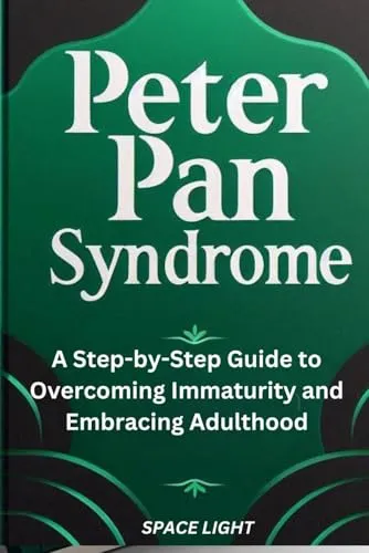 Peter Pan Syndrome Guide: Overcome Immaturity, Embrace Adulthood, Personal Growth Roadmap