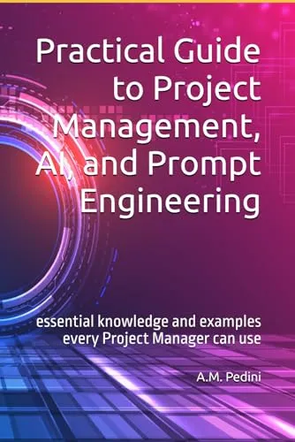 Practical Guide to Project Management, AI & Prompt Engineering for Effective Project Managers