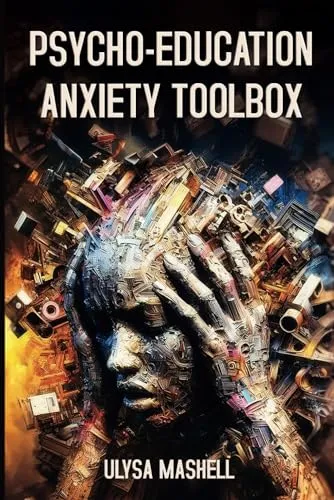 PSYCHO-EDUCATION ANXIETY TOOLBOX for Understanding and Treating Anxiety - Totalrecall Publications