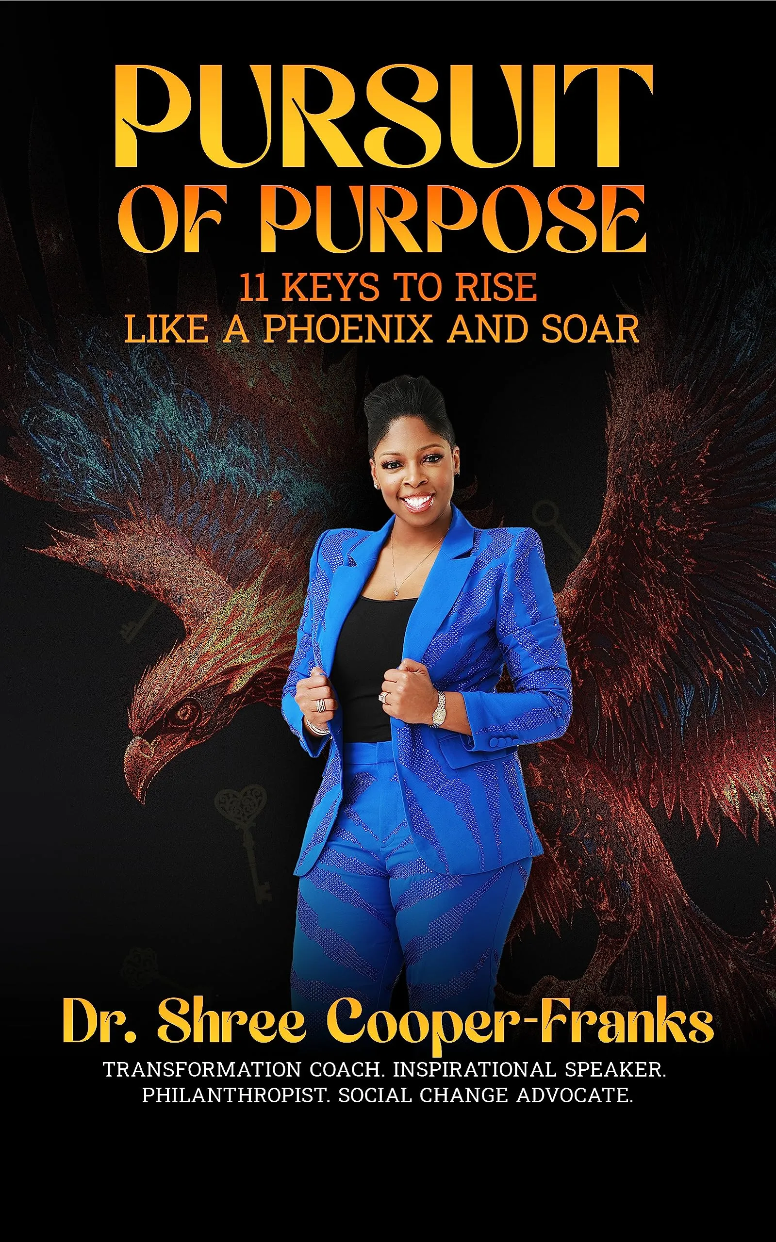 PURSUIT OF PURPOSE: 11 Keys to Rise Like a Phoenix