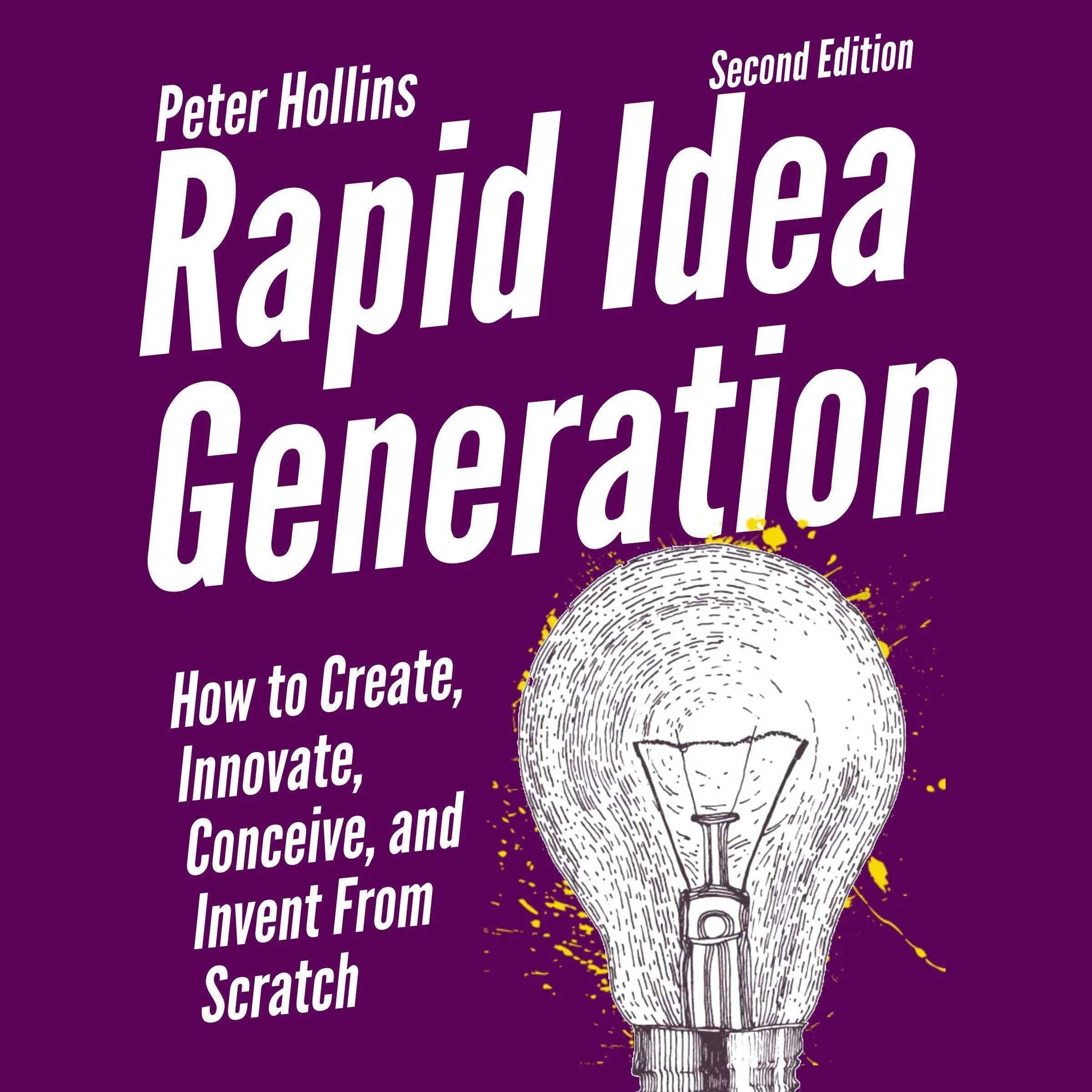 Rapid Idea Generation Book 5: Create, Innovate, Conceive, and Invent from Scratch