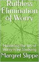 Ruthless Elimination of Worry: Mastering Worry-Free Studying for Students