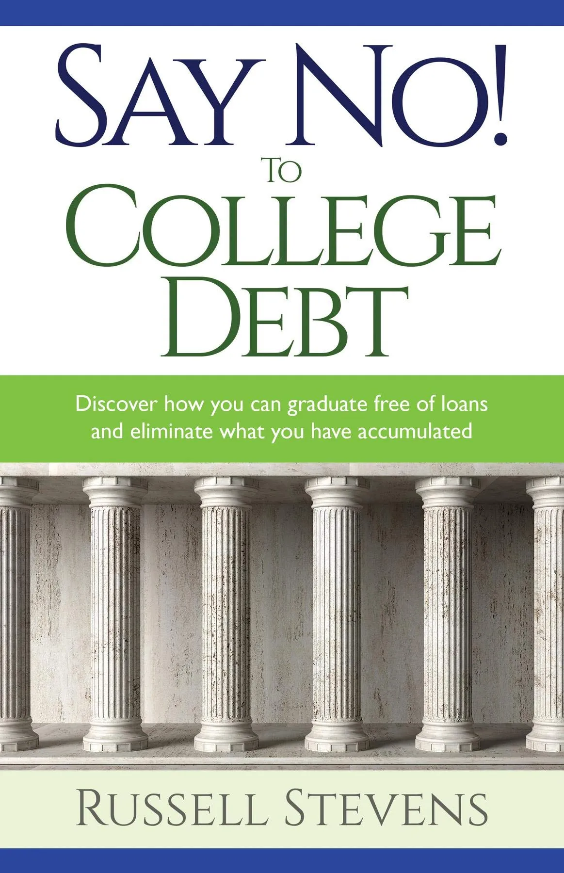 Say No! To College Debt: Graduate Loan-Free and Eliminate Your Accumulated Debt