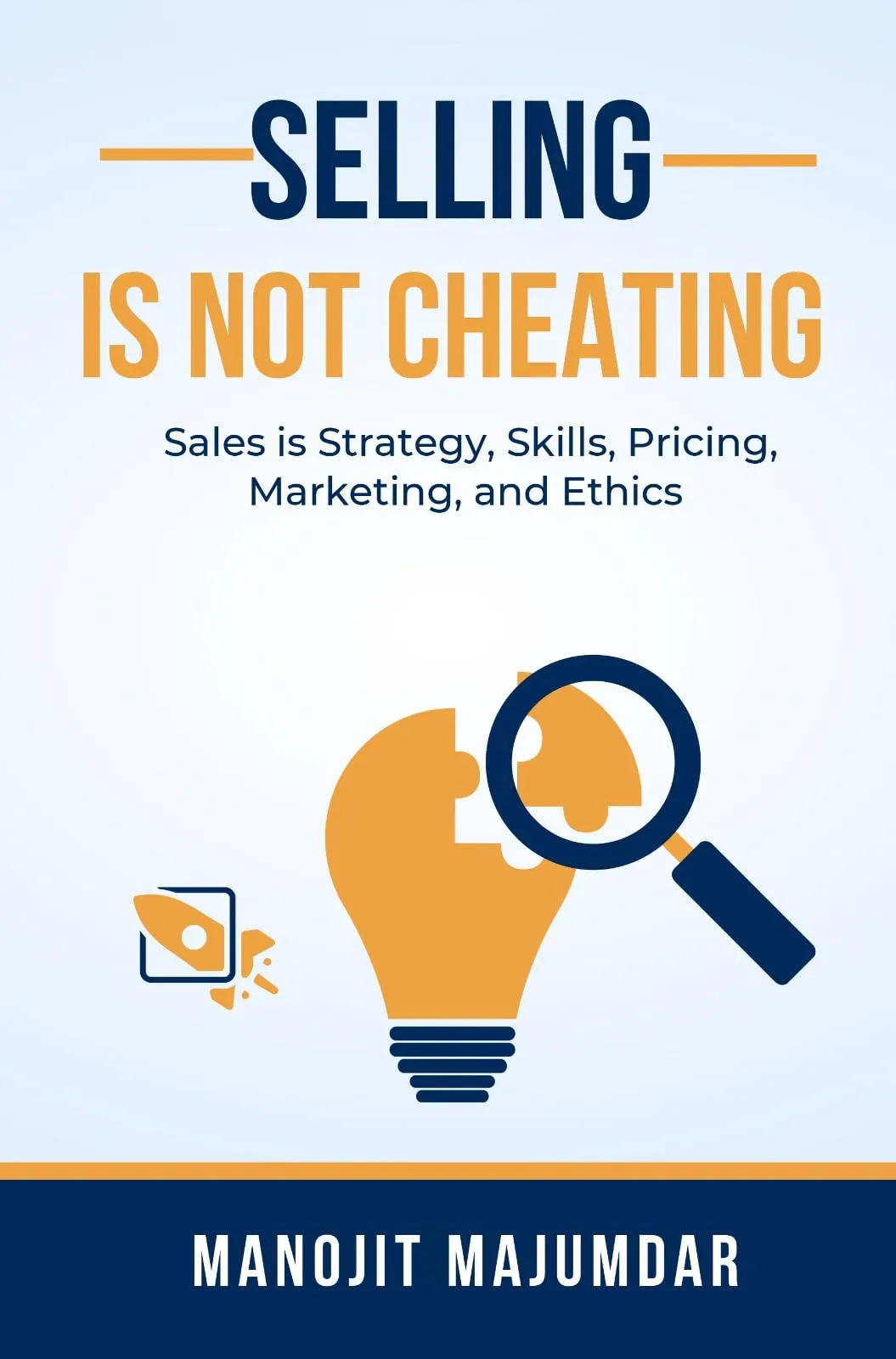 Selling is Not Cheating: Sales Strategy, Skills, Pricing, Marketing, and Ethics