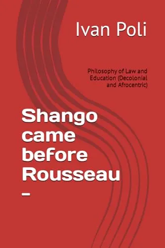 Shango Came Before Rousseau: Philosophy of Law and Education (Decolonial and Afrocentric)