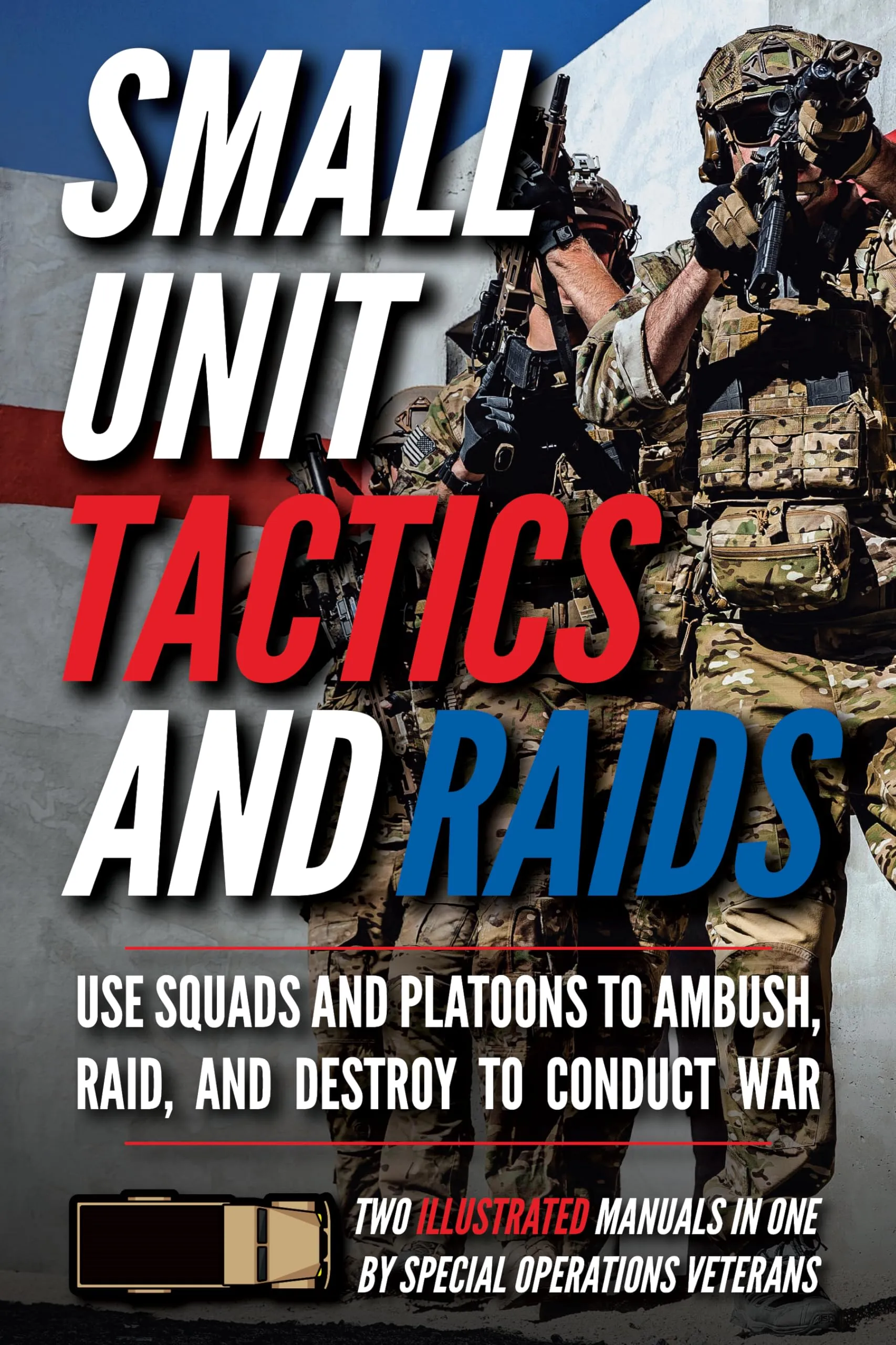 Small Unit Tactics and Raids: Illustrated Manuals for Soldiers by Matthew Luke