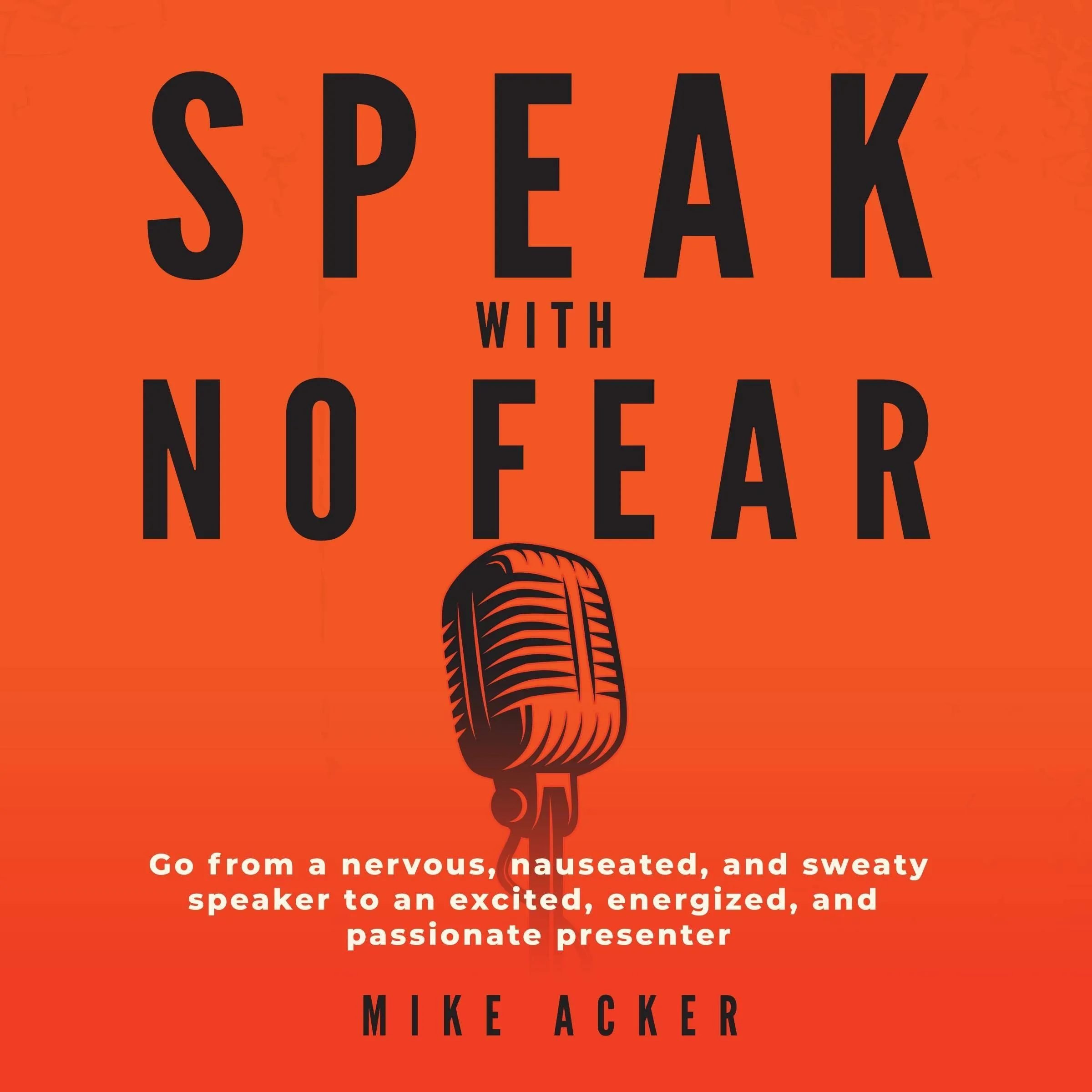 Speak with No Fear: Transform Nervousness into Passionate Presentations