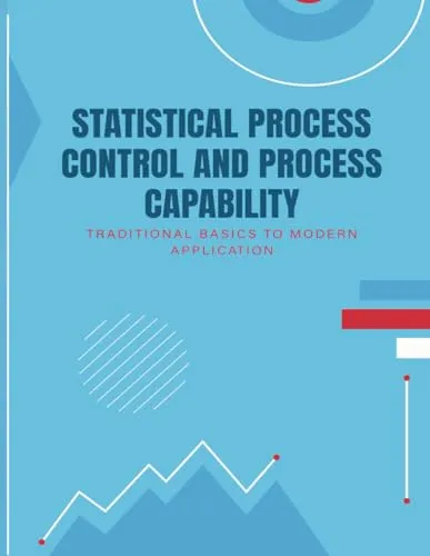 Statistical Process Control & Capability: From Basics to Modern Applications for Quality Engineers