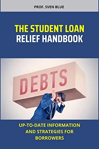 Student Loan Relief Handbook: Strategies and Information for Borrowers