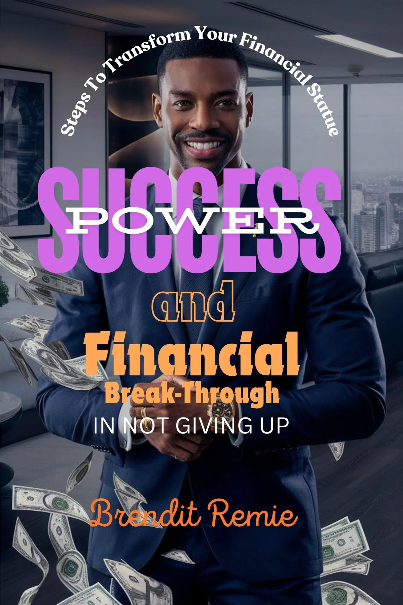 Success Power and Financial Break-Through: Transform Your Financial Status with Proven Steps