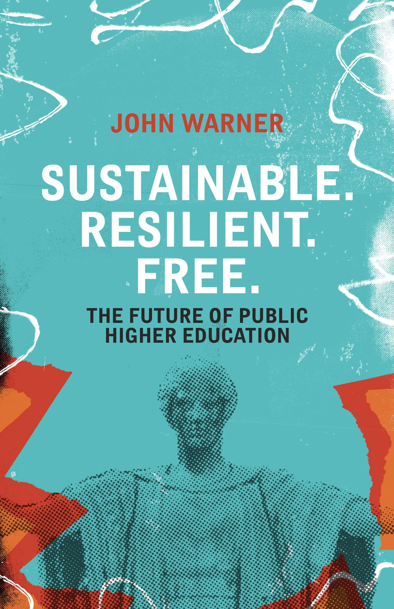 Sustainable Resilient Free: The Future of Public Higher Education by John Warner