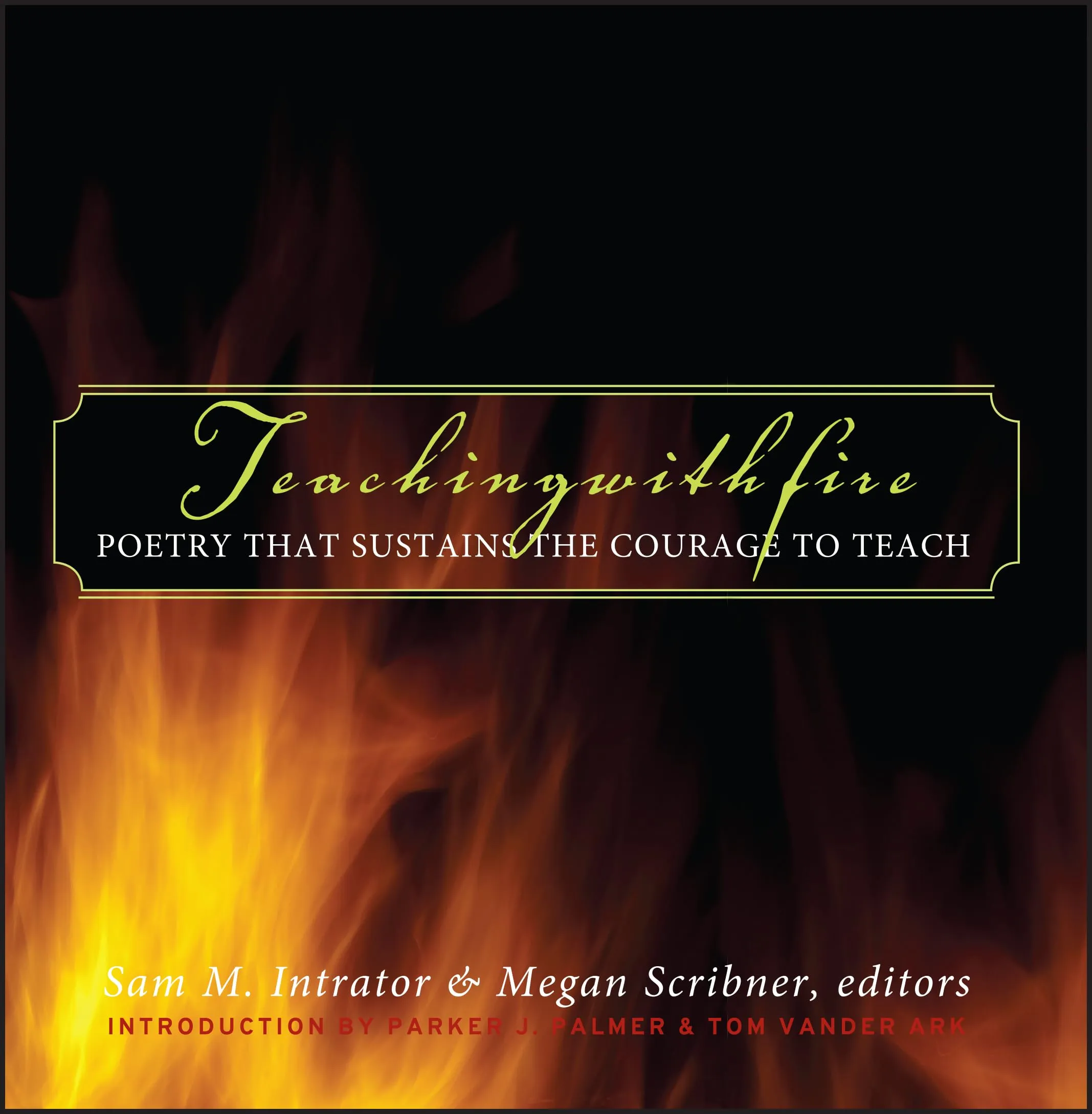 Teaching with Fire: Poetry Collection to Inspire Courage in Educators