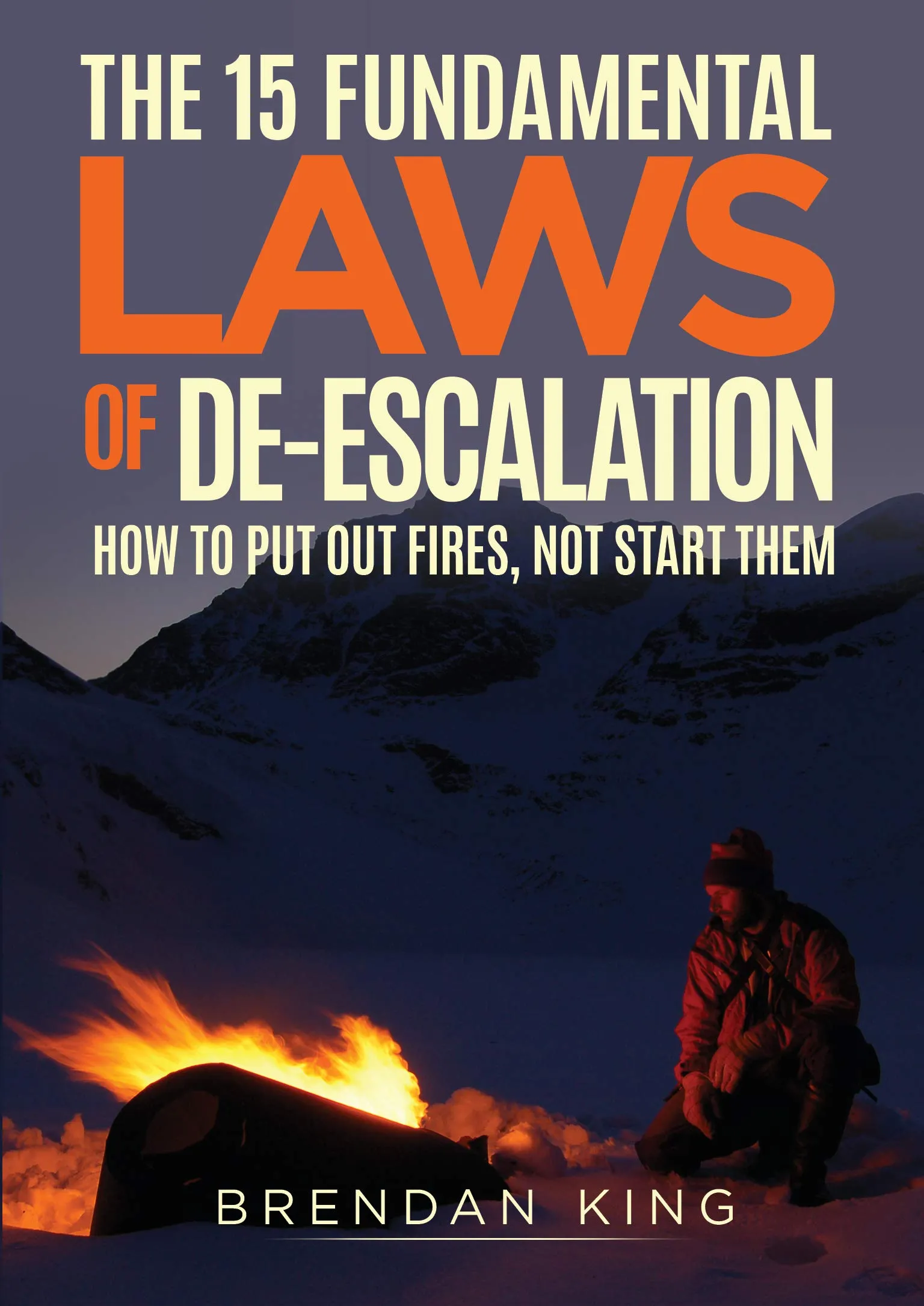 The 15 Fundamental Laws of De-escalation: Effective Strategies to Resolve Conflicts Quickly