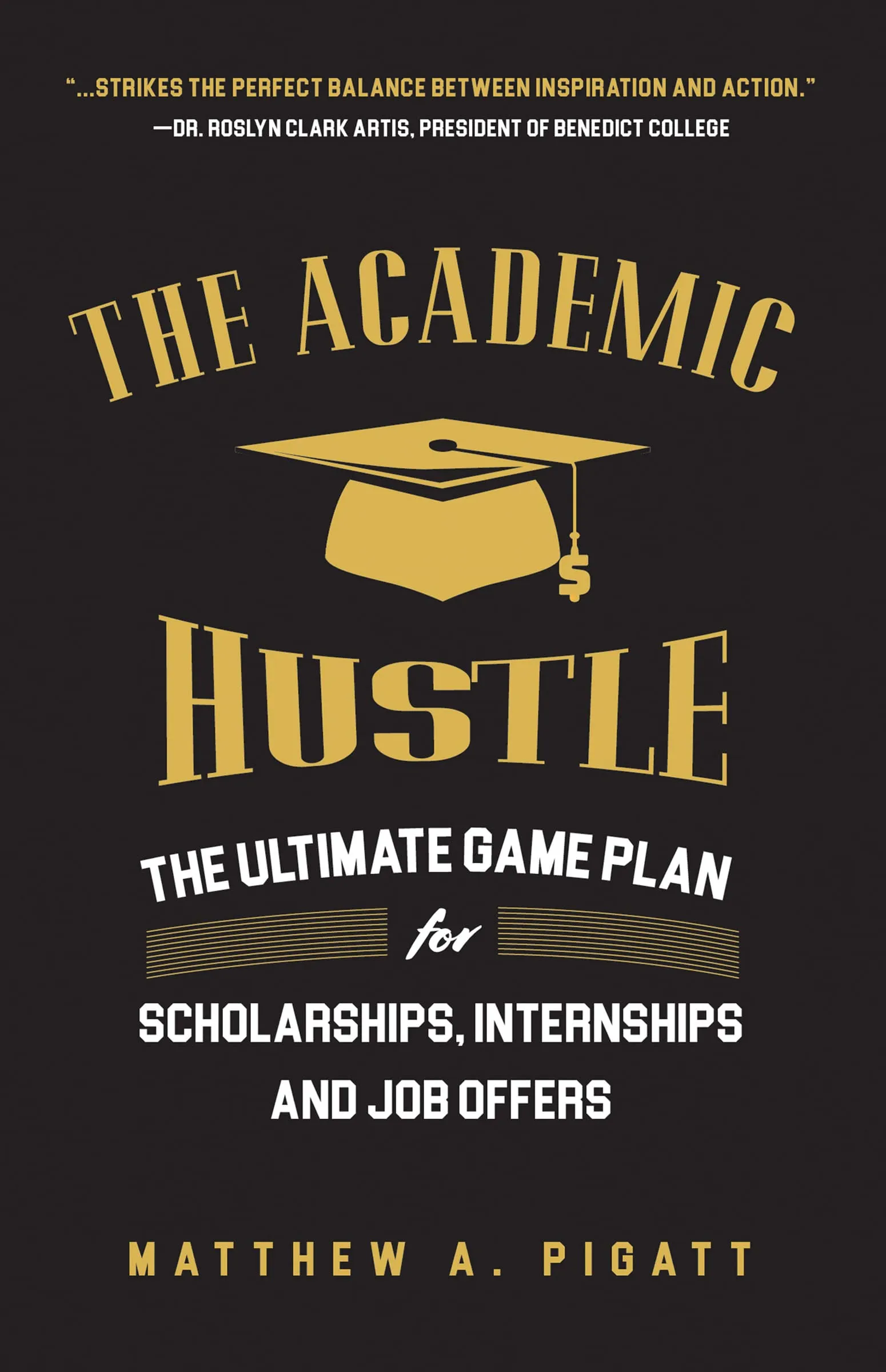 The Academic Hustle: Ultimate Game Plan for Scholarships, Internships, Job Offers