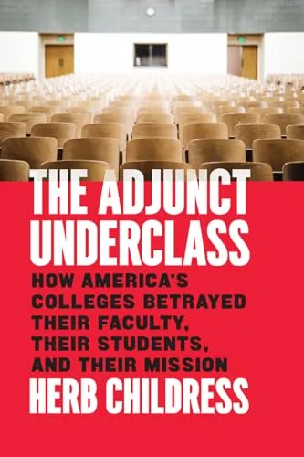 The Adjunct Underclass: How America’s Colleges Failed Faculty, Students, and Their Mission