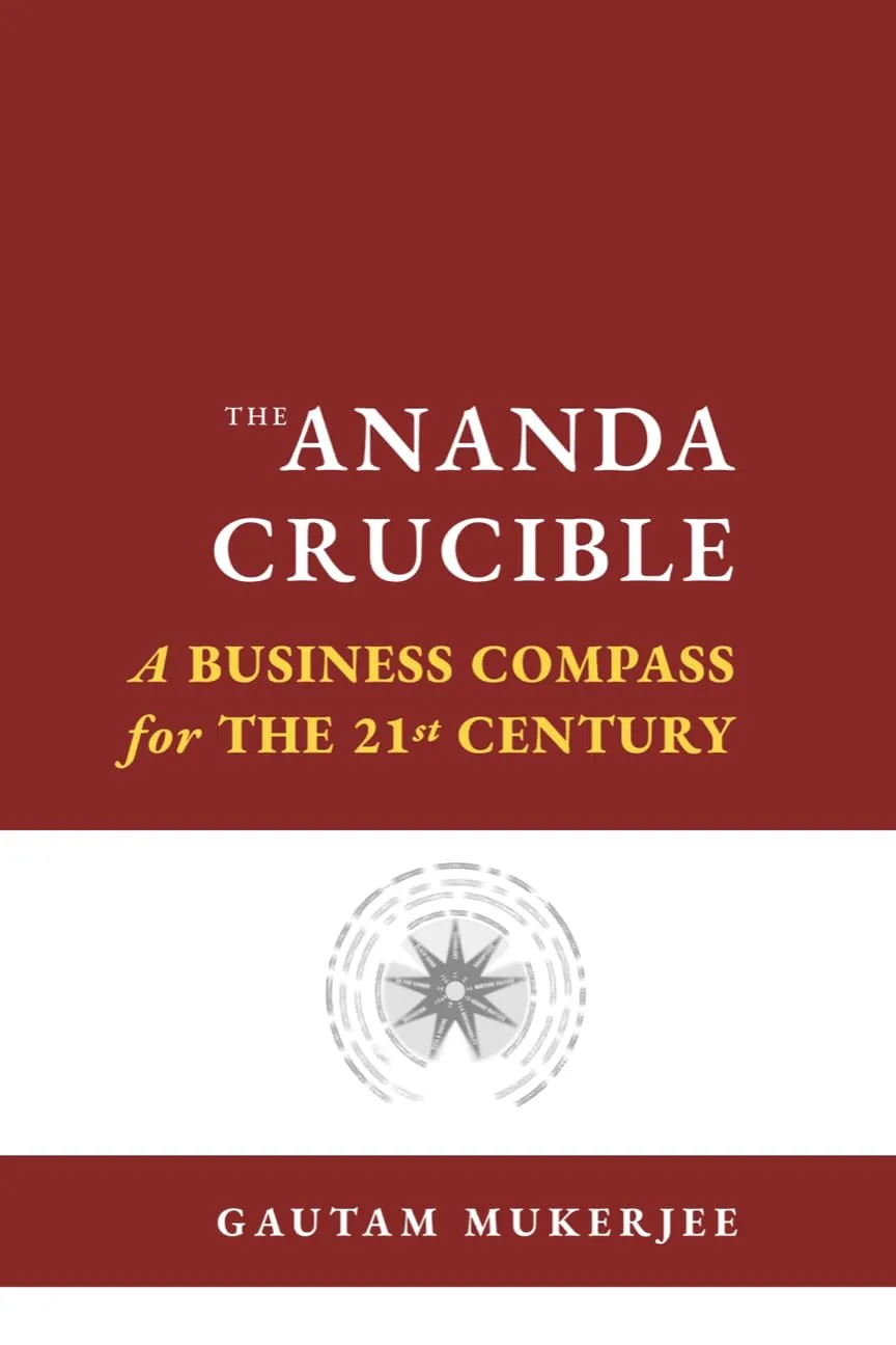 The Ananda Crucible: A Business Compass for 21st Century Success