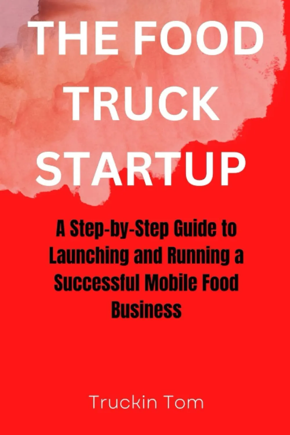 The Food Truck Startup Guide to Launching a Successful Mobile Food Business