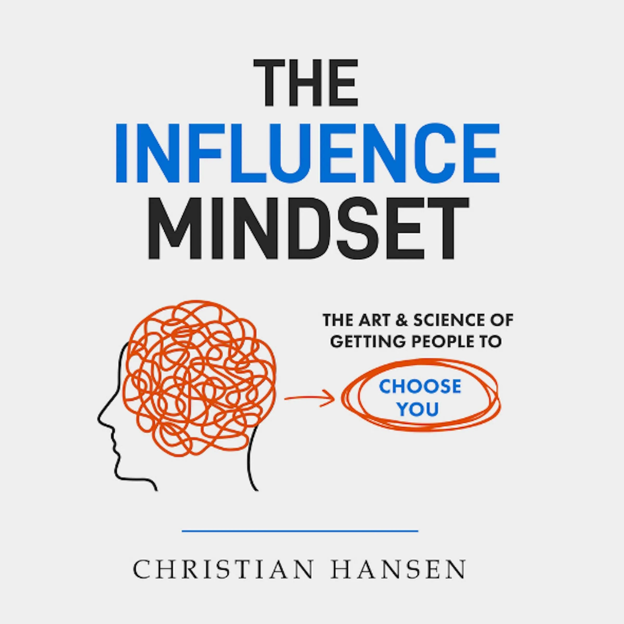 The Influence Mindset: Art & Science of Getting People to Choose You