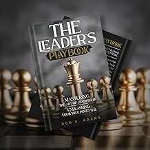 The Leader's Play Book: Mastering Leadership & Unleashing Your True Potential