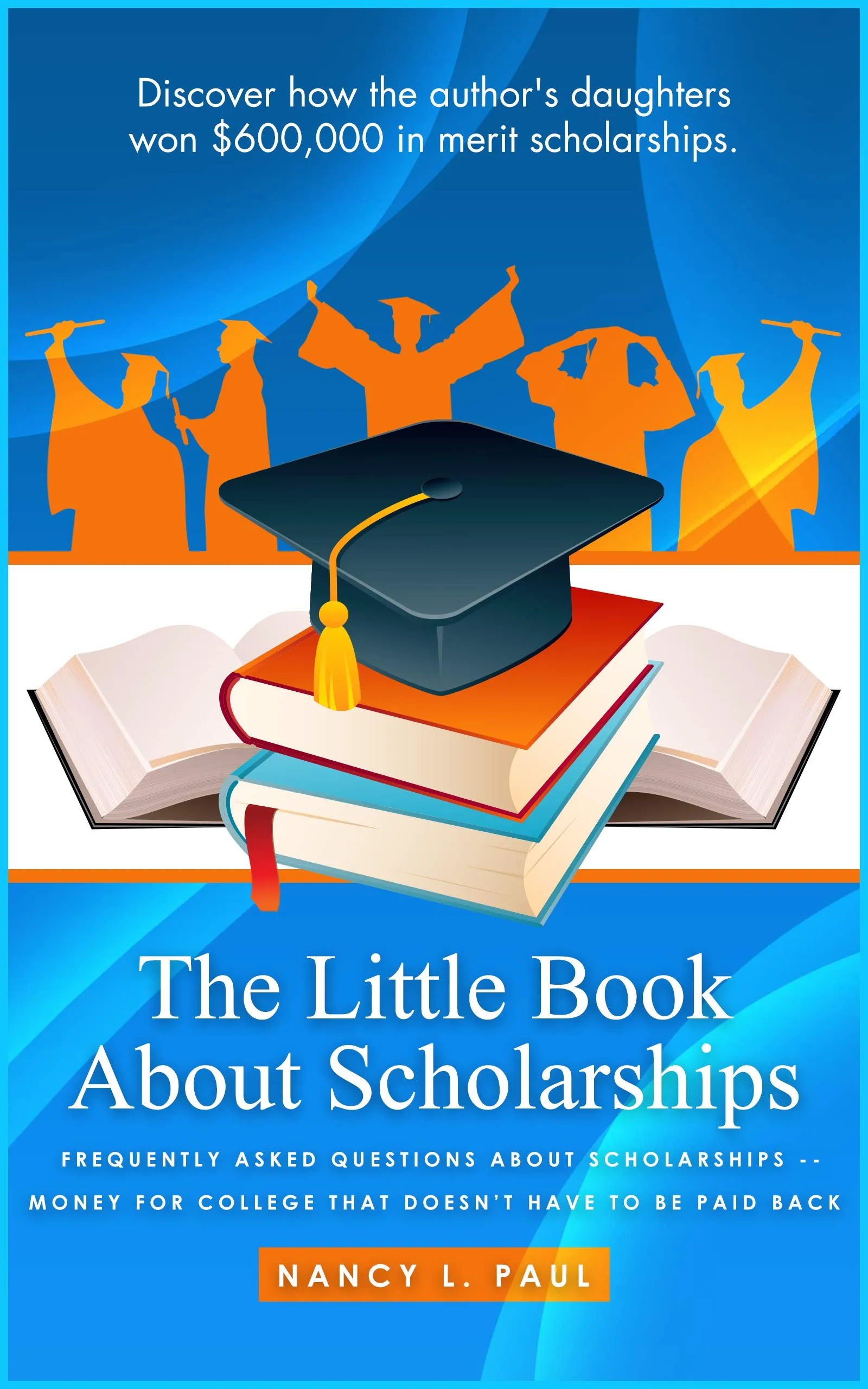 The Little Book About Scholarships: Unlock $600,000 in College Funding Without Repayment