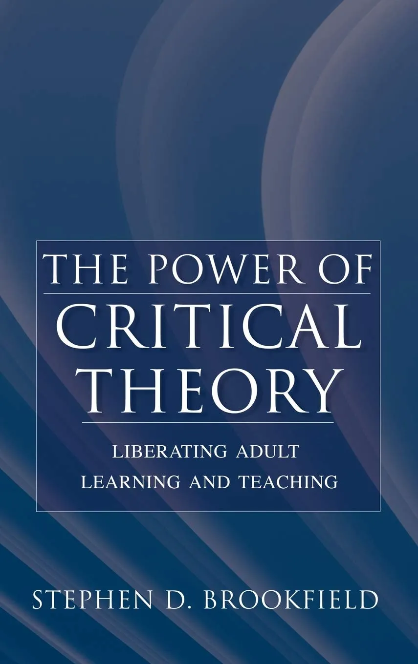 The Power of Critical Theory: Liberating Adult Learning and Teaching by Jossey-Bass