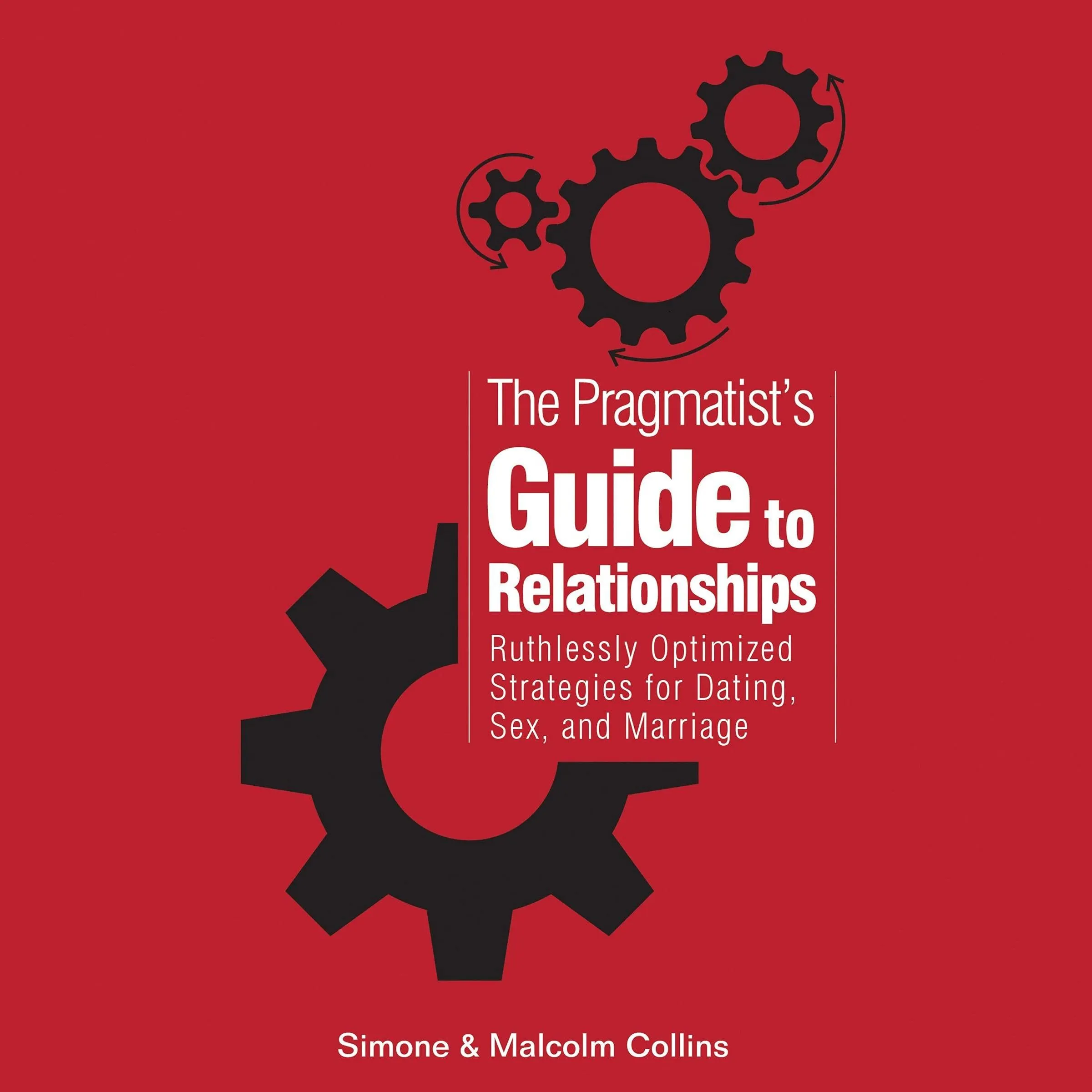 The Pragmatist's Guide to Relationships: Optimized Strategies for Dating, Sex, and Marriage