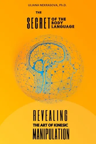 The Secret of the Body Language: Art of Kinesic Manipulation by CREATESPACE