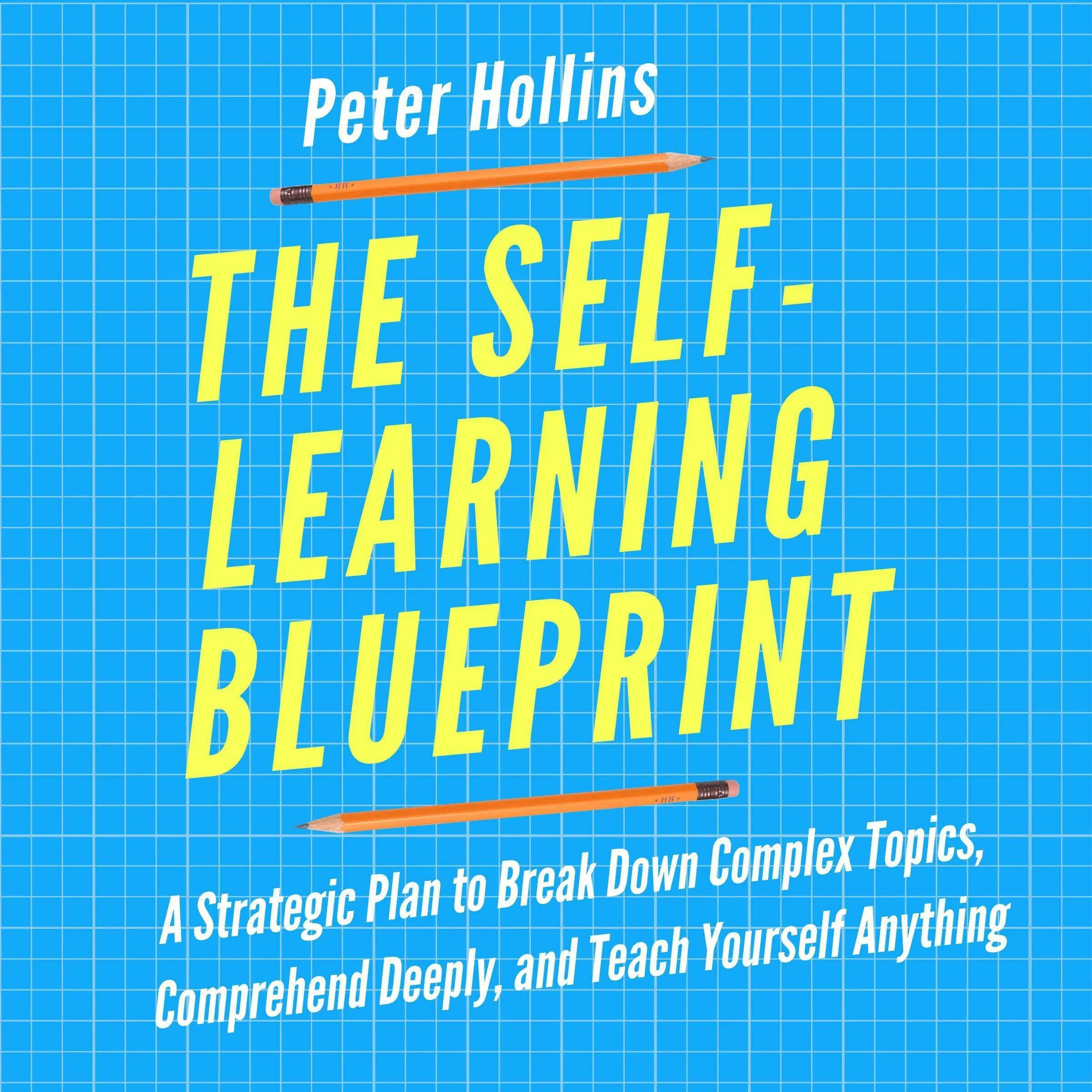 The Self-Learning Blueprint: Master Self-Directed Learning for Success and Comprehension