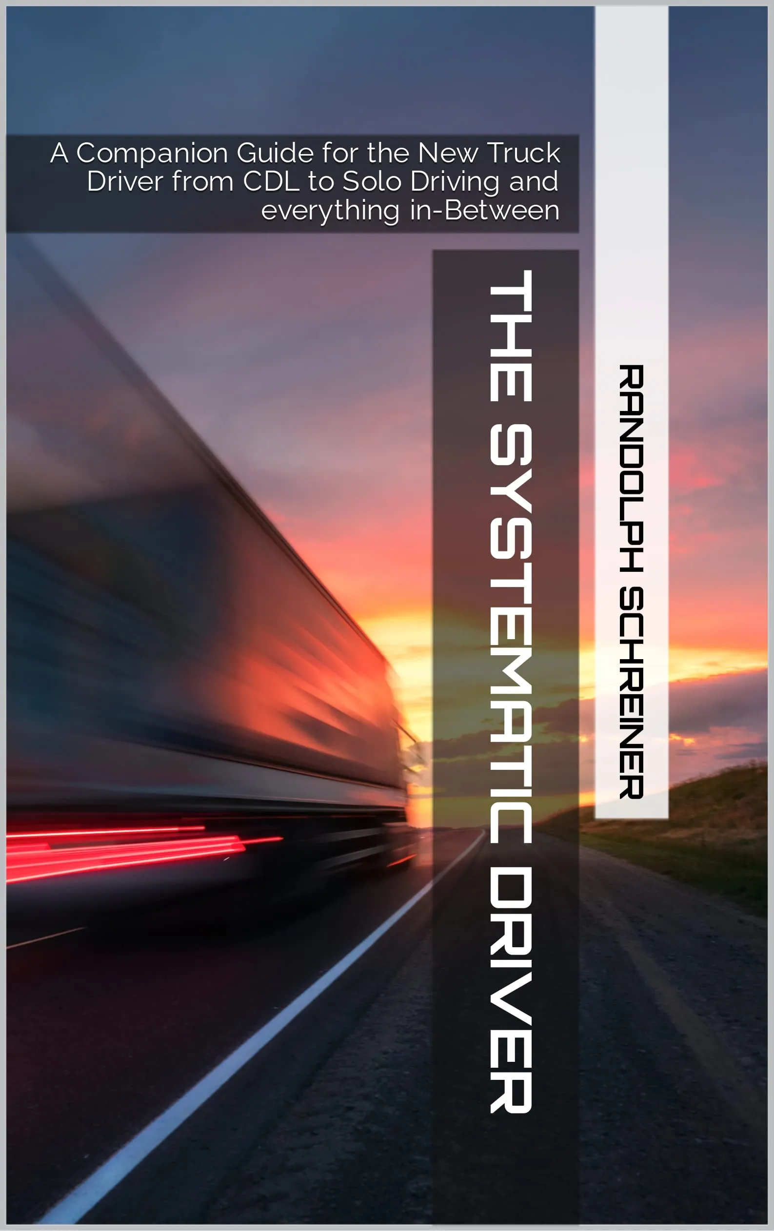 The Systematic Driver: Essential Truck Driver Guide from CDL to Solo Driving