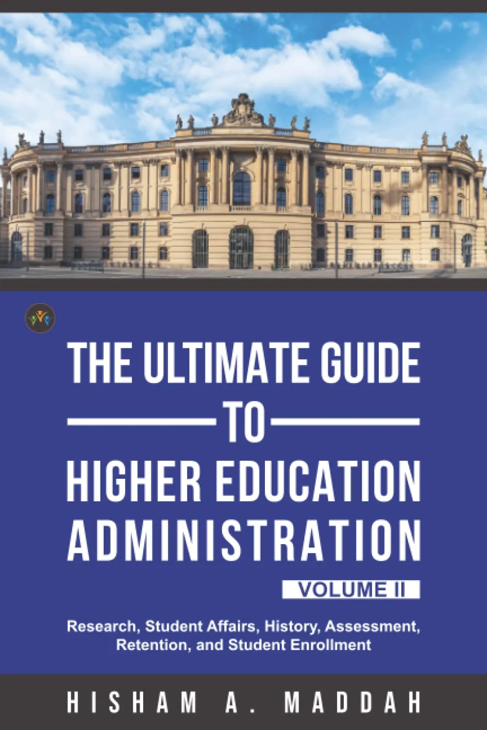 The Ultimate Guide to Higher Education Administration Volume II: Research, Student Affairs & Retention