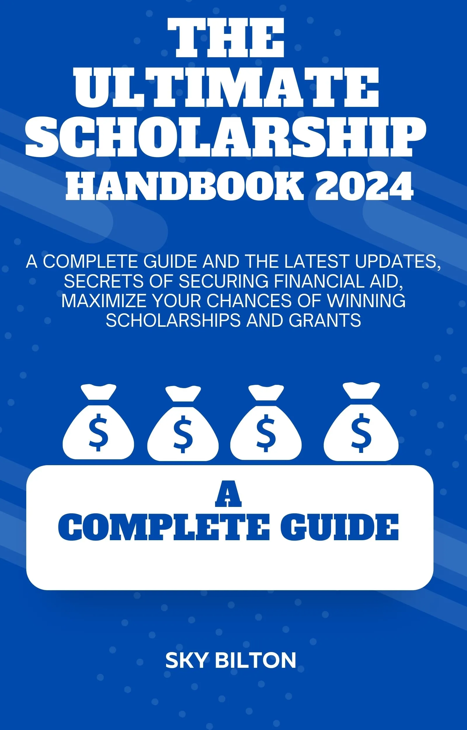 The Ultimate Scholarship Handbook 2024 - Complete Guide to Winning Scholarships and Grants