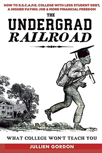 The Undergrad Railroad: Escape College with Less Debt, Higher Income, & Financial Freedom