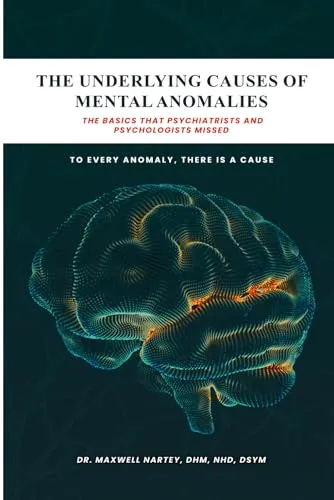 The Underlying Causes of Mental Anomalies - Insights for Psychiatrists and Psychologists