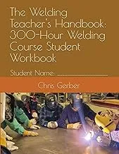 The Welding Teacher's Handbook: 300-Hour Welding Course Student Workbook