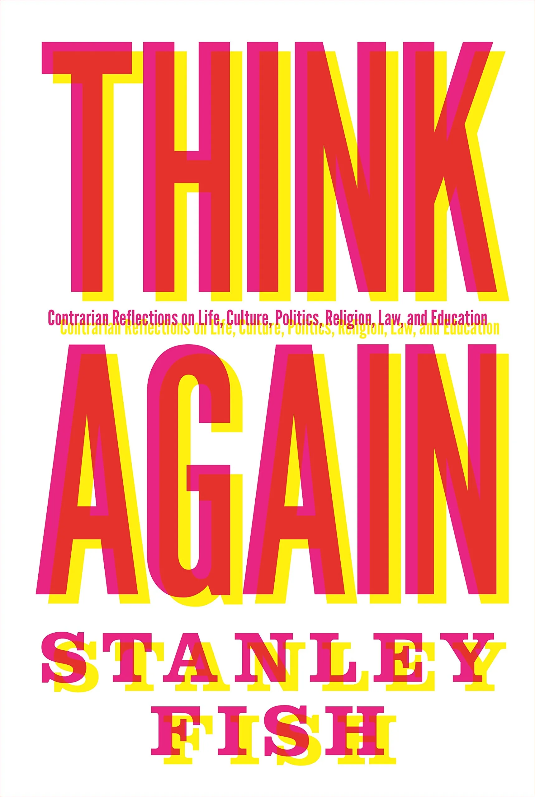 Think Again: Contrarian Reflections on Life, Culture, and Politics by Stanley Fish