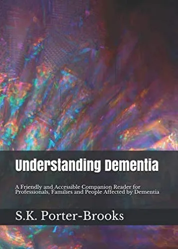 Understanding Dementia: A Companion Reader for Families, Professionals & Those Affected by Dementia