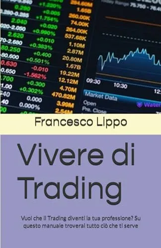 Vivere di Trading: Diventa Professionista nel Trading con Questo Manuale Completo (Italian Edition)