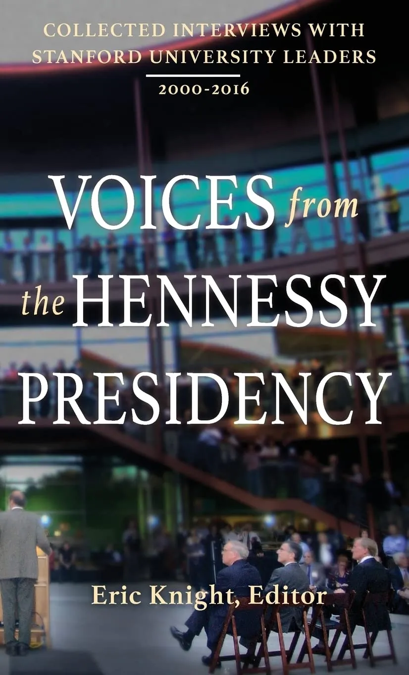 Voices from the Hennessy Presidency: Interviews with Stanford Leaders, 2000-2016