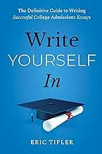 Write Yourself In: The Definitive Guide to Writing Successful College Admissions Essays